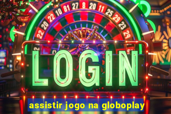 assistir jogo na globoplay